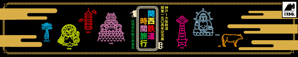 神戸～大阪鉄道開業150周年記念展「関西鉄道時間旅行　―近場旅の魅力再発見」